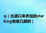 sj（出道以来参加的starking有哪几期啊）