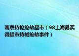 南京持枪抢劫超市（98上海易买得超市持械抢劫事件）