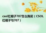 csol红帽子707怎么购买（CSOL红帽子与707）
