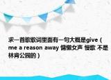 求一首歌歌词里面有一句大概是give（me a reason away 慵懒女声 慢歌 不是林肯公园的）