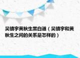 吴镇宇黄秋生黑白道（吴镇宇和黄秋生之间的关系是怎样的）