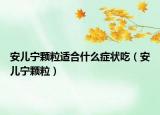 安儿宁颗粒适合什么症状吃（安儿宁颗粒）