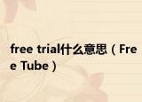 free trial什么意思（Free Tube）