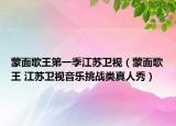 蒙面歌王第一季江苏卫视（蒙面歌王 江苏卫视音乐挑战类真人秀）