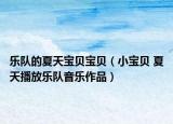 乐队的夏天宝贝宝贝（小宝贝 夏天播放乐队音乐作品）