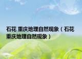 石花 重庆地理自然现象（石花 重庆地理自然现象）