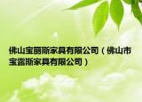 佛山宝丽斯家具有限公司（佛山市宝露斯家具有限公司）