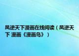 凤逆天下漫画在线阅读（凤逆天下 漫画《漫画岛》）
