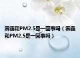 雾霾和PM2.5是一回事吗（雾霾和PM2.5是一回事吗）
