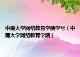 中南大学网络教育学院学号（中南大学网络教育学院）