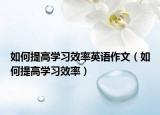 如何提高学习效率英语作文（如何提高学习效率）