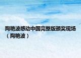 陶艳波感动中国完整版颁奖现场（陶艳波）