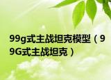 99g式主战坦克模型（99G式主战坦克）