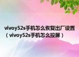 vivoy52s手机怎么恢复出厂设置（vivoy52s手机怎么投屏）