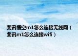 斐讯悟空m1怎么连接无线网（斐讯m1怎么连接wifi）