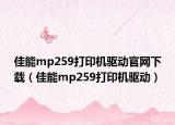 佳能mp259打印机驱动官网下载（佳能mp259打印机驱动）