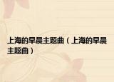 上海的早晨主题曲（上海的早晨主题曲）