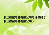 浙江德宝电器有限公司电话号码（浙江德宝电器有限公司）