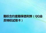 期权合约套期保值利弊（QQ会员特权试用卡）