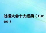 吐槽大会十大经典（tucao）