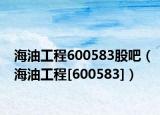 海油工程600583股吧（海油工程[600583]）