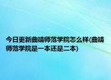 今日更新曲靖师范学院怎么样(曲靖师范学院是一本还是二本)
