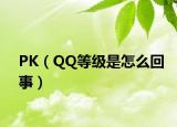 PK（QQ等级是怎么回事）