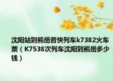 沈阳站到熊岳普快列车k7382火车票（K7538次列车沈阳到熊岳多少钱）