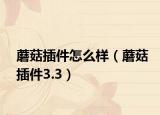 蘑菇插件怎么样（蘑菇插件3.3）