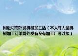附近可有外发机械加工活（本人有大量机械加工订单需外发有没有加工厂可以接）