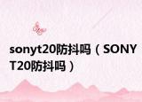 sonyt20防抖吗（SONYT20防抖吗）