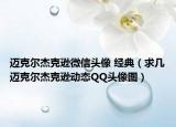 迈克尔杰克逊微信头像 经典（求几迈克尔杰克逊动态QQ头像图）