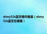 vivoy52s蓝牙绝对音量（vivoy52s蓝牙在哪里）