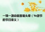 一饿一激动就容易头晕（Ye游节的节日意义）