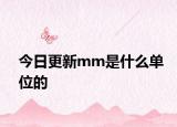 今日更新mm是什么单位的