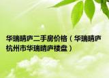 华瑞晴庐二手房价格（华瑞晴庐 杭州市华瑞晴庐楼盘）