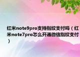 红米note9pro支持指纹支付吗（红米note7pro怎么开通微信指纹支付）