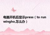 电脑开机后显示press（to run wingho,怎么办）