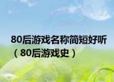 80后游戏名称简短好听（80后游戏史）