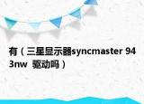 有（三星显示器syncmaster 943nw  驱动吗）