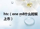 htc（one m8什么时候上市）