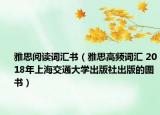 雅思阅读词汇书（雅思高频词汇 2018年上海交通大学出版社出版的图书）