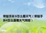 荣耀手环5i怎么看天气（荣耀手环4怎么查看天气预报）