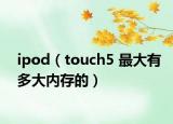 ipod（touch5 最大有多大内存的）