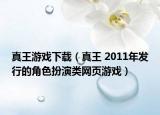 真王游戏下载（真王 2011年发行的角色扮演类网页游戏）