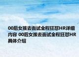 00后女孩去面试全程狂怼HR详细内容 00后女孩去面试全程狂怼HR具体介绍