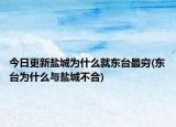 今日更新盐城为什么就东台最穷(东台为什么与盐城不合)