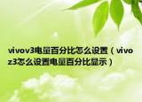 vivov3电量百分比怎么设置（vivoz3怎么设置电量百分比显示）