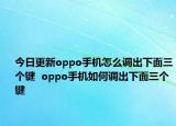 今日更新oppo手机怎么调出下面三个键  oppo手机如何调出下面三个键