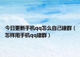 今日更新手机qq怎么自己建群（怎样用手机qq建群）
